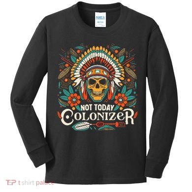 Not Today Colonizer Native American Indigenous Indian Tribe Kids Long Sleeve Shirt
