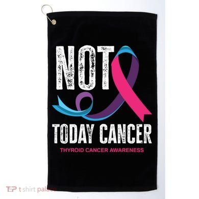 Not Today Cancer Support Thyroid Cancer Awareness Thyroid Cool Gift Golf Towel