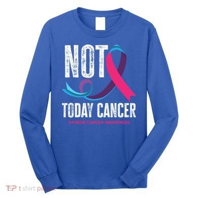 Not Today Cancer Support Thyroid Cancer Awareness Thyroid Cool Gift Long Sleeve Shirt