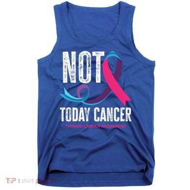 Not Today Cancer Support Thyroid Cancer Awareness Thyroid Cool Gift Tank Top