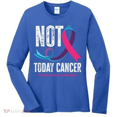 Not Today Cancer Support Thyroid Cancer Awareness Thyroid Cool Gift Women's Long Sleeve Shirt