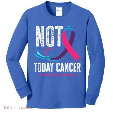 Not Today Cancer Support Thyroid Cancer Awareness Thyroid Cool Gift Kids Long Sleeve Shirt