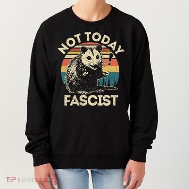 Not Today Fascist Opossum Social Possum Women's Sweatshirt