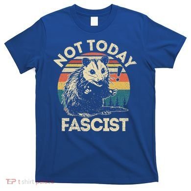 Not Today Fascist Opossum Social Possum T-Shirt