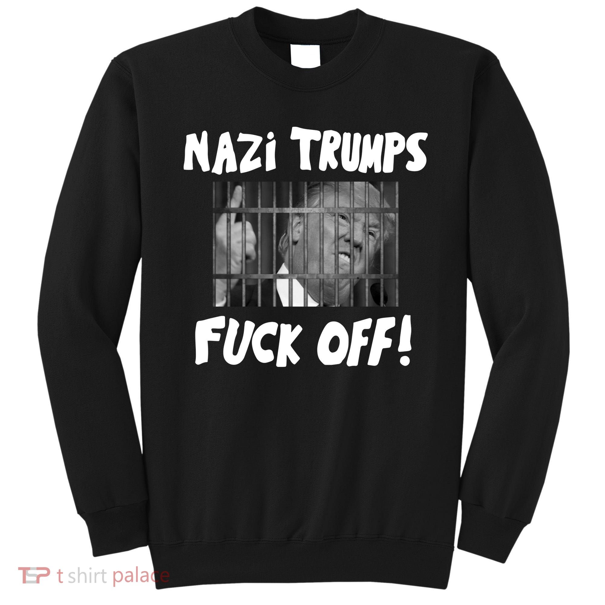 Nazi Trumps Fuck Off Sweatshirt