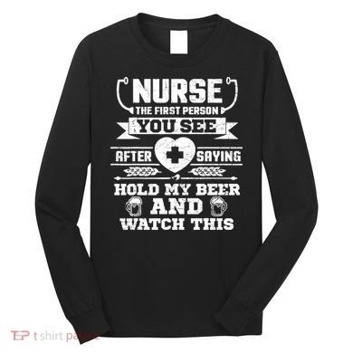 Nurse Tee Hold My Beer and Watch This! Long Sleeve Shirt