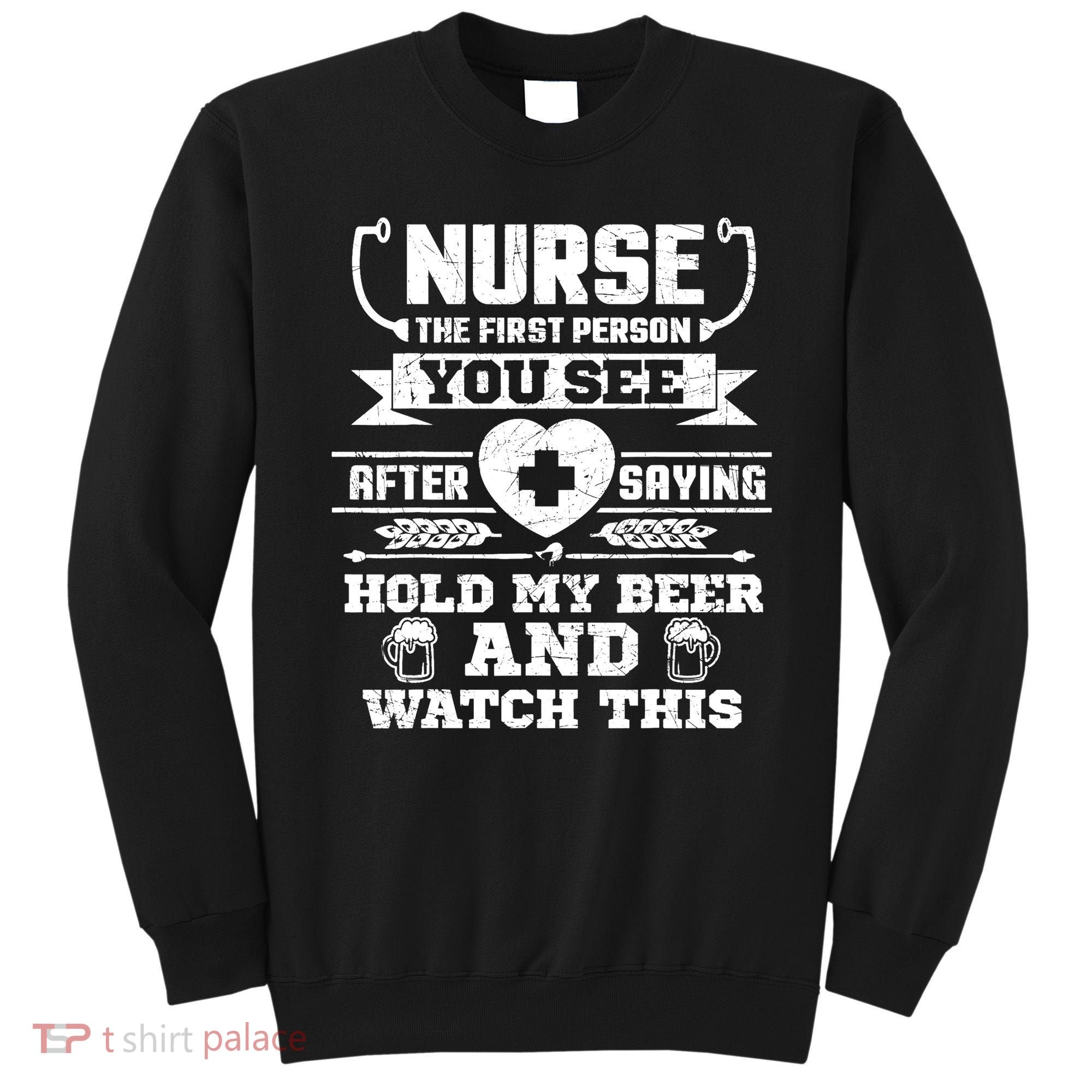 Nurse Tee Hold My Beer and Watch This! Sweatshirt