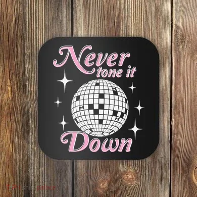 Never Tone It Down Coaster