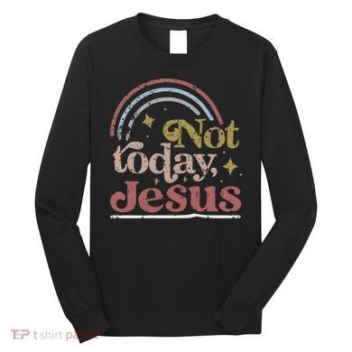 Not Today Jesus Long Sleeve Shirt