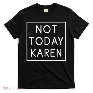 Not Today Karen Millennial T-Shirt