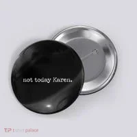 Not Today Karen Button thumb 0