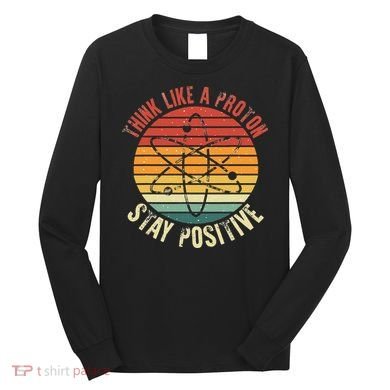 Nerd Think Like A Proton Stay Positive Retro Chemistry Long Sleeve Shirt