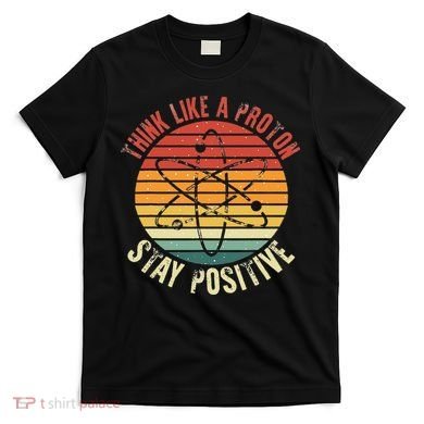 Nerd Think Like A Proton Stay Positive Retro Chemistry T-Shirt