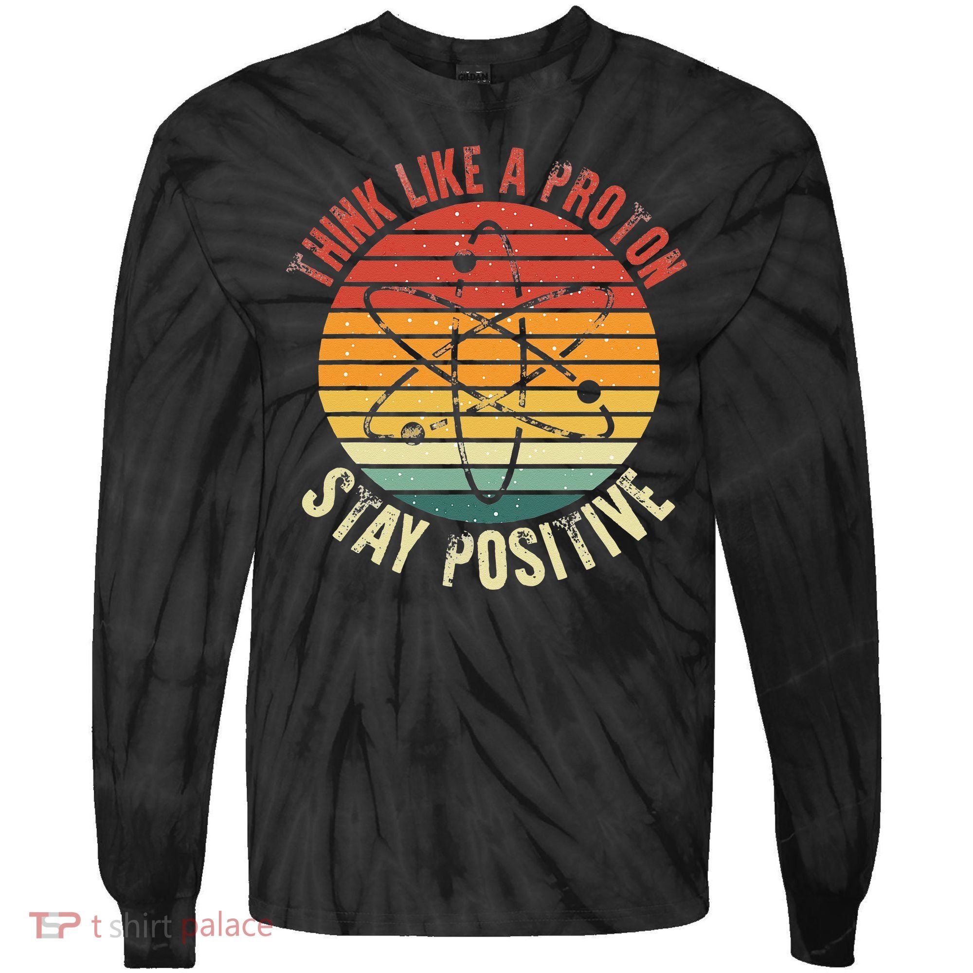 Nerd Think Like A Proton Stay Positive Retro Chemistry Tie-Dye Long Sleeve Shirt