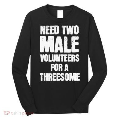 Need Two Male Volunteers For A Threesome Long Sleeve Shirt