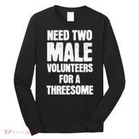 Need Two Male Volunteers For A Threesome Long Sleeve Shirt thumb 0