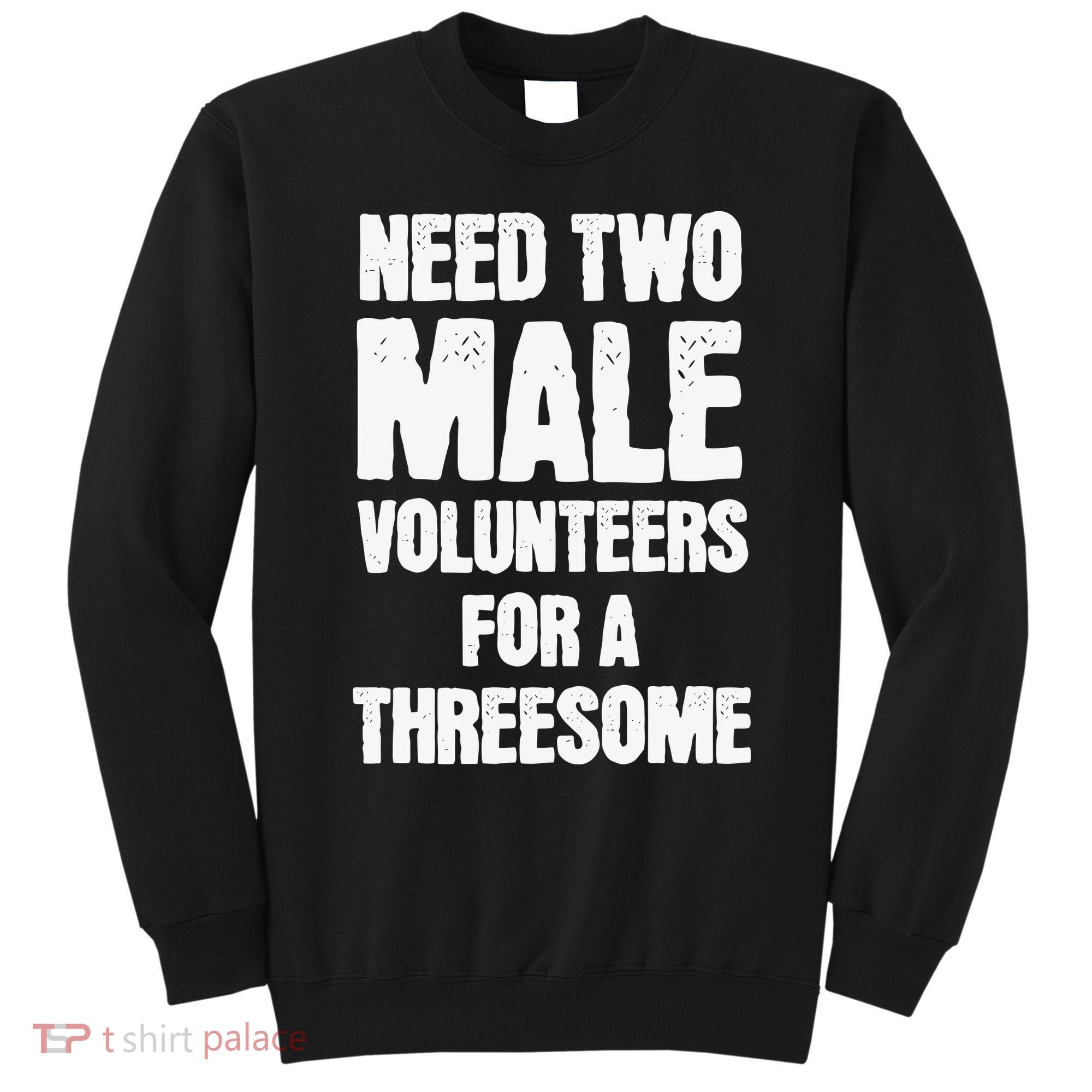 Need Two Male Volunteers For A Threesome Sweatshirt