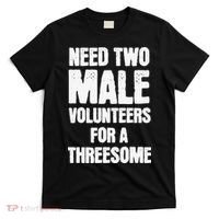 Need Two Male Volunteers For A Threesome T-Shirt thumb 0
