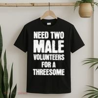 Need Two Male Volunteers For A Threesome T-Shirt thumb 2