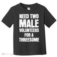 Need Two Male Volunteers For A Threesome Toddler T-Shirt thumb 0