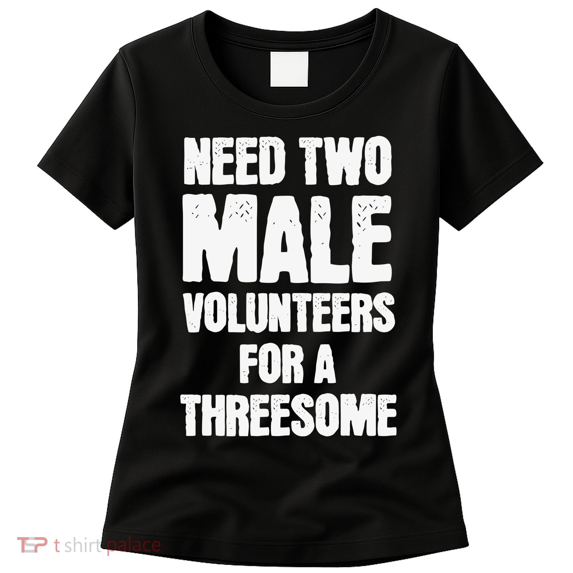 Need Two Male Volunteers For A Threesome Women's T-Shirt
