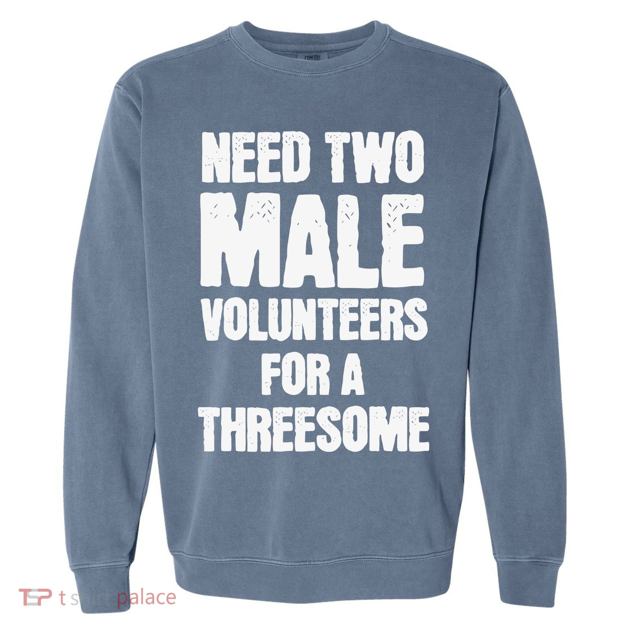 Need Two Male Volunteers For A Threesome Garment-Dyed Sweatshirt