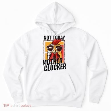 Not Today Mother Clucker Cool Chicken Lover Pun Farming Hoodie