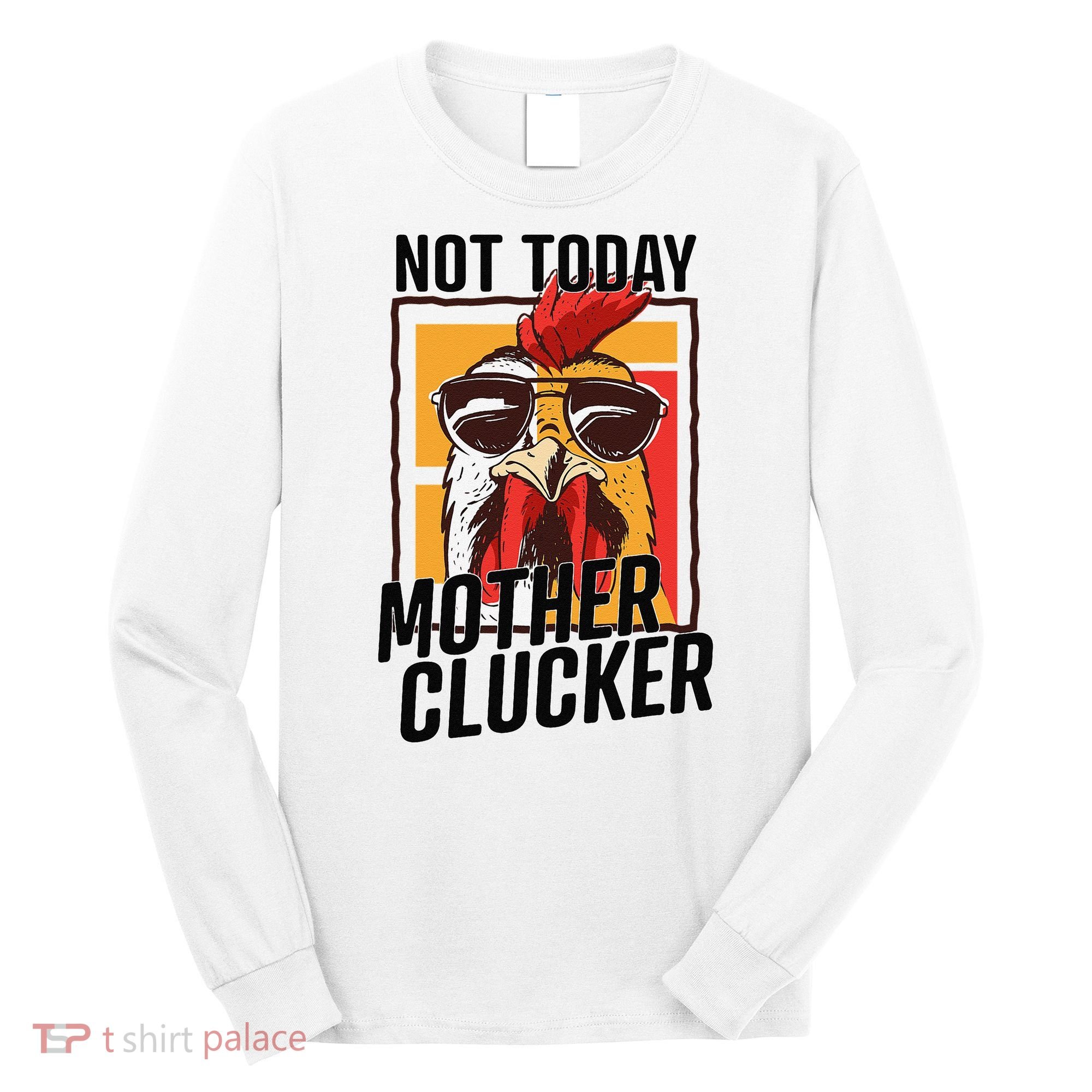 Not Today Mother Clucker Cool Chicken Lover Pun Farming Long Sleeve Shirt