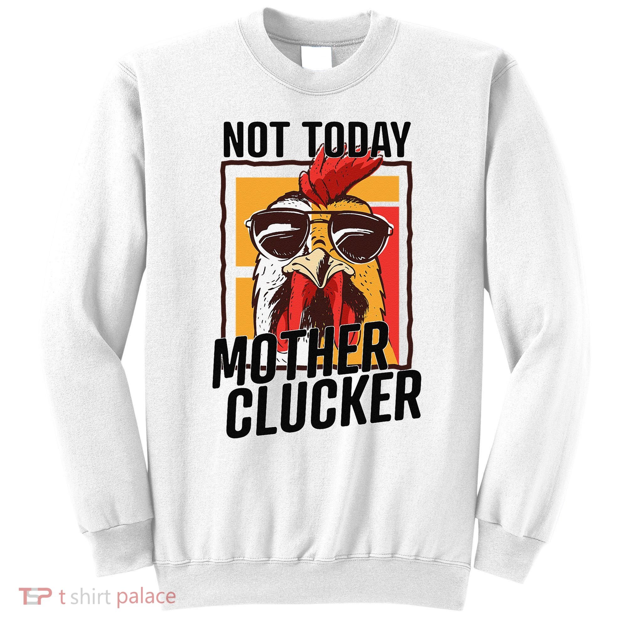 Not Today Mother Clucker Cool Chicken Lover Pun Farming Sweatshirt