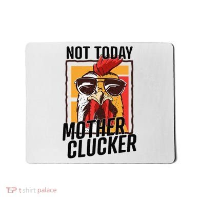 Not Today Mother Clucker Cool Chicken Lover Pun Farming Mousepad