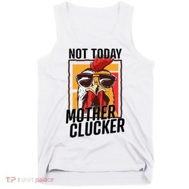Not Today Mother Clucker Cool Chicken Lover Pun Farming Tank Top