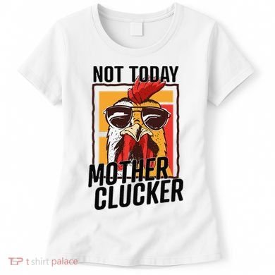Not Today Mother Clucker Cool Chicken Lover Pun Farming Women's T-Shirt