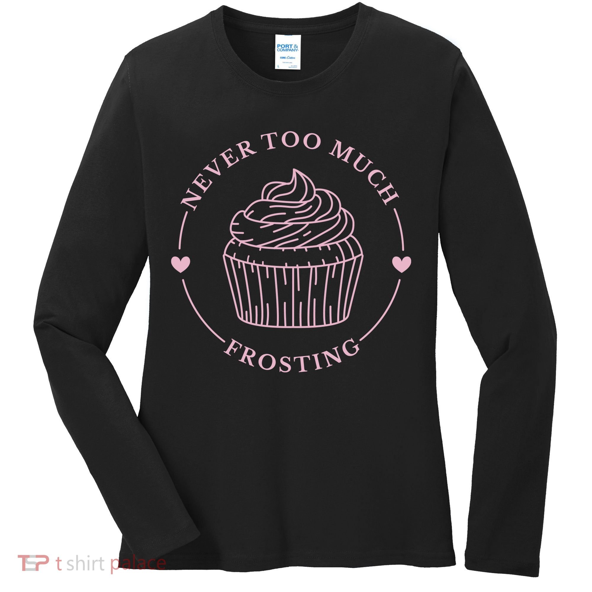 Never Too Much Frosting Cupcake Baker Women's Long Sleeve Shirt