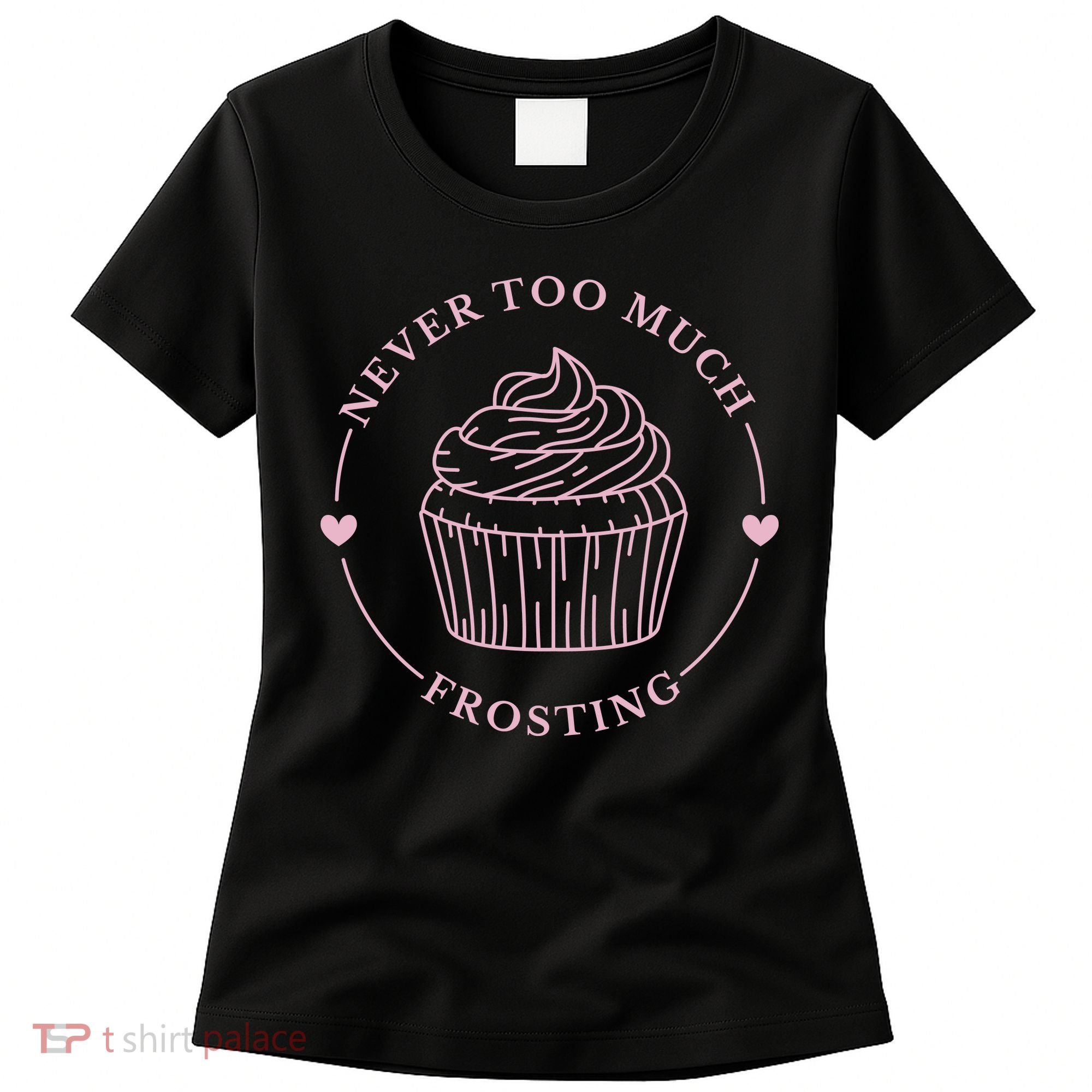 Never Too Much Frosting Cupcake Baker Women's T-Shirt