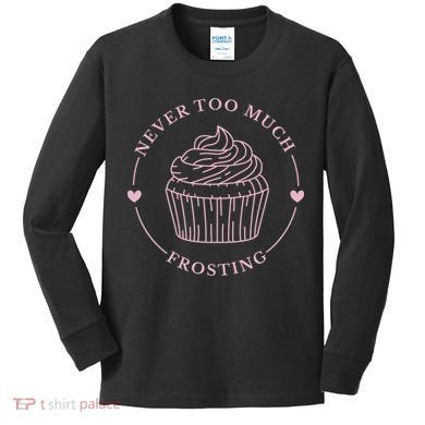 Never Too Much Frosting Cupcake Baker Kids Long Sleeve Shirt