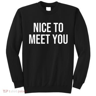 Nice To Meet You Sweatshirt