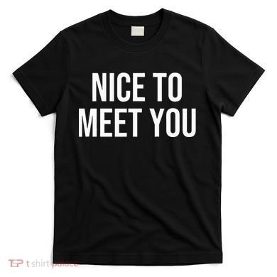 Nice To Meet You T-Shirt