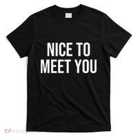 Nice To Meet You T-Shirt thumb 0
