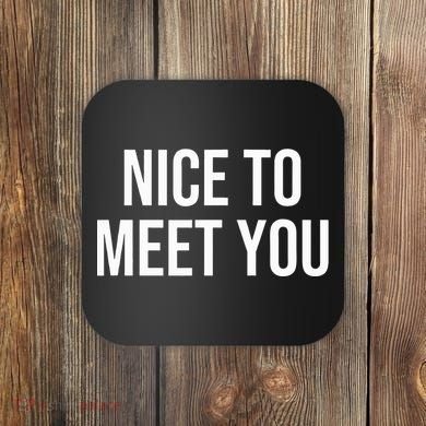 Nice To Meet You Coaster