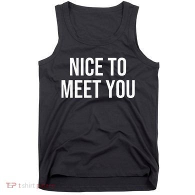 Nice To Meet You Tank Top