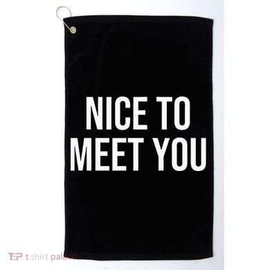 Nice To Meet You Golf Towel