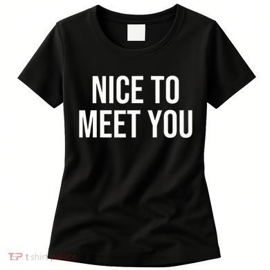 Nice To Meet You Women's T-Shirt