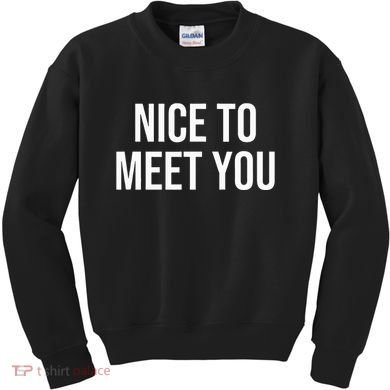 Nice To Meet You Kids Sweatshirt