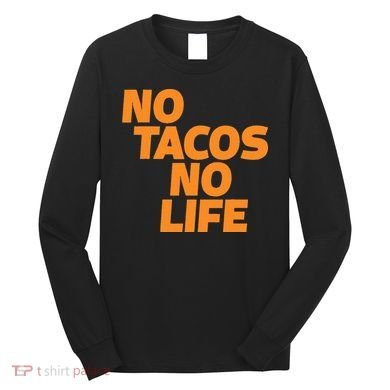 No Tacos No Life Long Sleeve Shirt