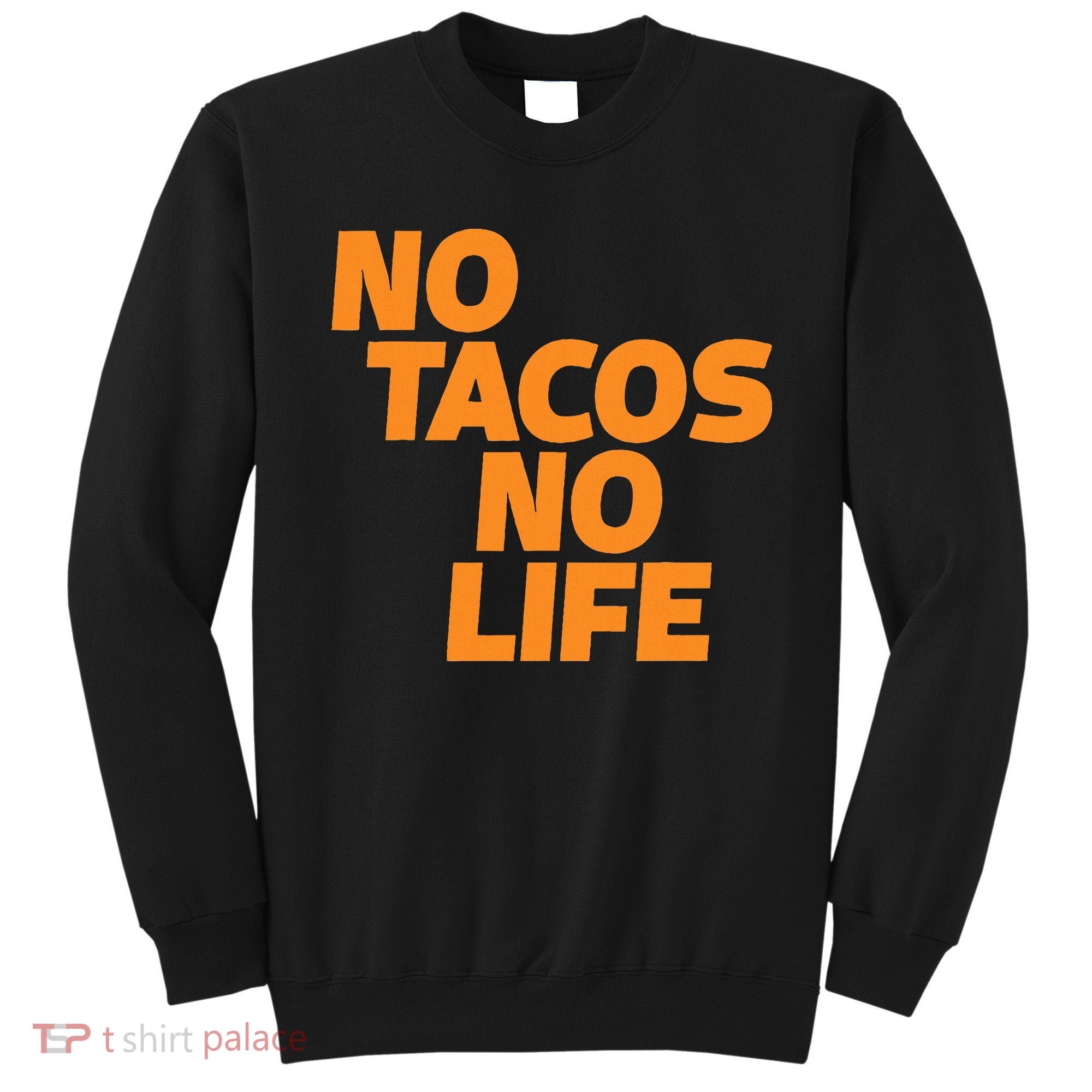 No Tacos No Life Sweatshirt