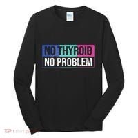 No Thyroid No Problem Thyroid Cancer Awareness Cancer Ribbon Tall Long Sleeve Shirt thumb 0