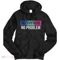 No Thyroid No Problem Thyroid Cancer Awareness Cancer Ribbon Tie Dye Hoodie thumb 0