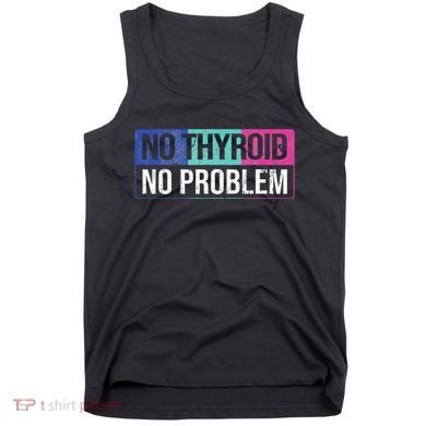 No Thyroid No Problem Thyroid Cancer Awareness Cancer Ribbon Tank Top