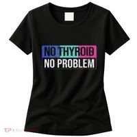 No Thyroid No Problem Thyroid Cancer Awareness Cancer Ribbon Women's T-Shirt thumb 0