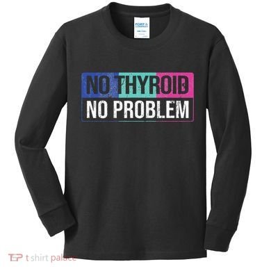 No Thyroid No Problem Thyroid Cancer Awareness Cancer Ribbon Kids Long Sleeve Shirt